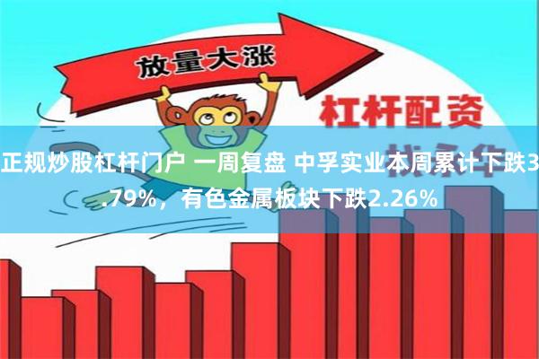 正规炒股杠杆门户 一周复盘 中孚实业本周累计下跌3.79%，